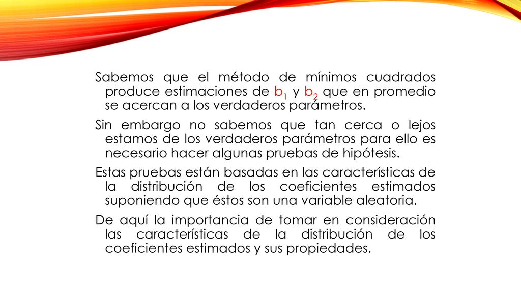 Sabemos que el método de mínimos cuadrados produce estimaciones de b1 y b2 que en promedio se acercan a los verdaderos parámetros.