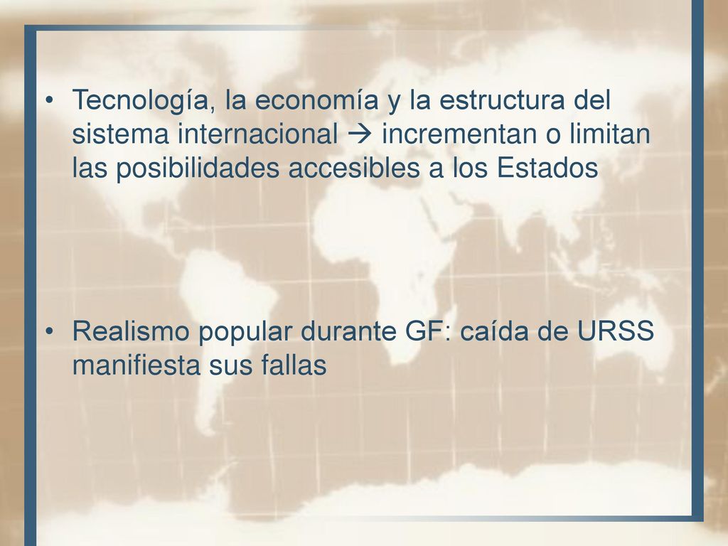 Tecnología, la economía y la estructura del sistema internacional  incrementan o limitan las posibilidades accesibles a los Estados