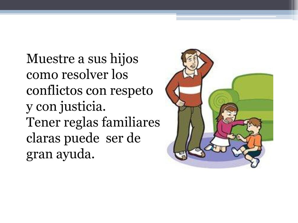 Muestre a sus hijos como resolver los conflictos con respeto y con justicia.