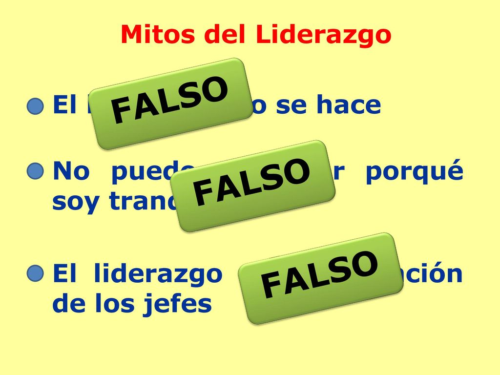 FALSO FALSO FALSO Mitos del Liderazgo El líder nace no se hace