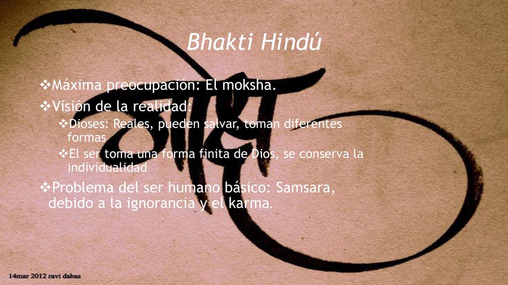 Bhakti Hindú Máxima preocupación: El moksha. Visión de la realidad: