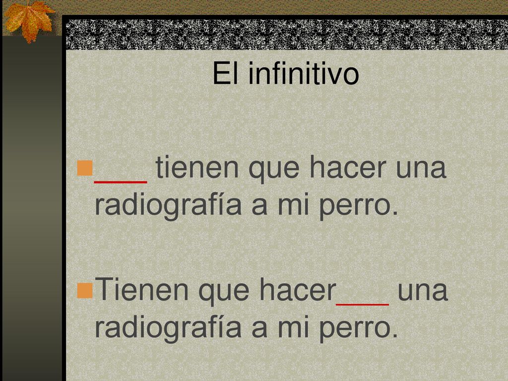 El infinitivo ___ tienen que hacer una radiografía a mi perro.