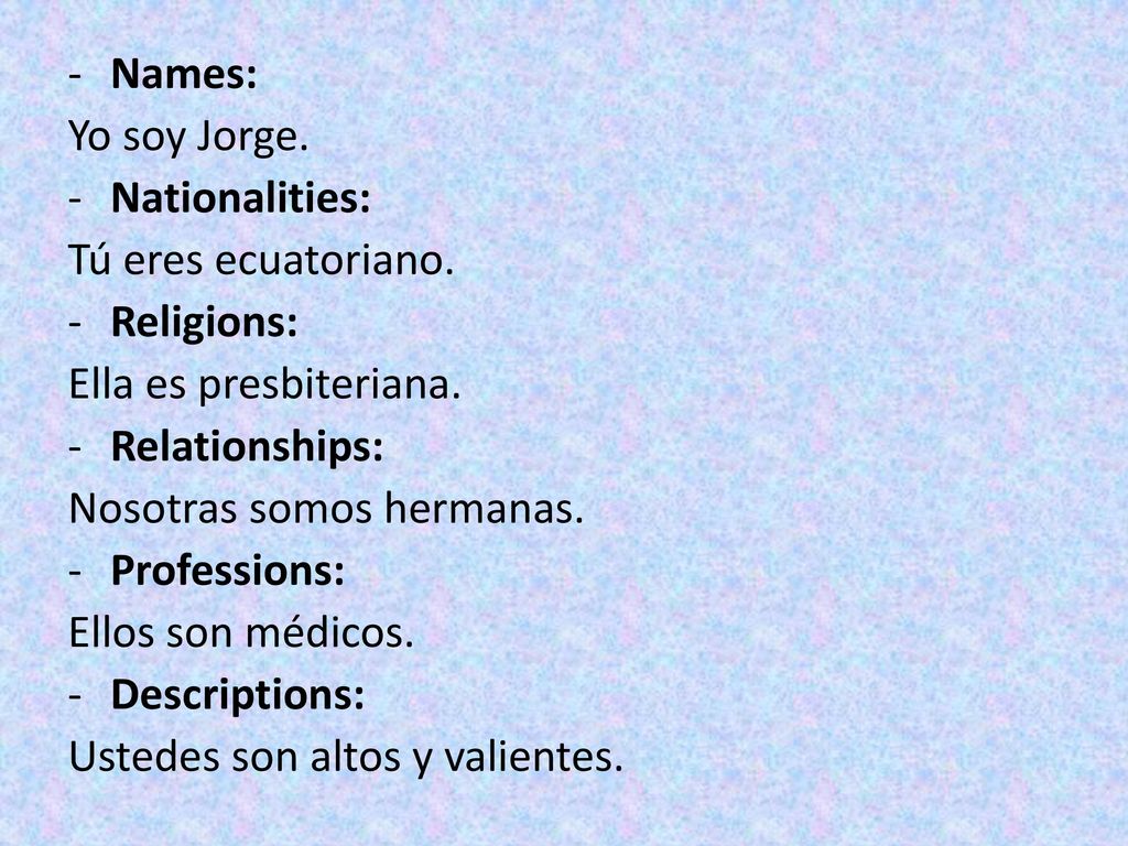 Names: Yo soy Jorge. Nationalities: Tú eres ecuatoriano. Religions: Ella es presbiteriana. Relationships: