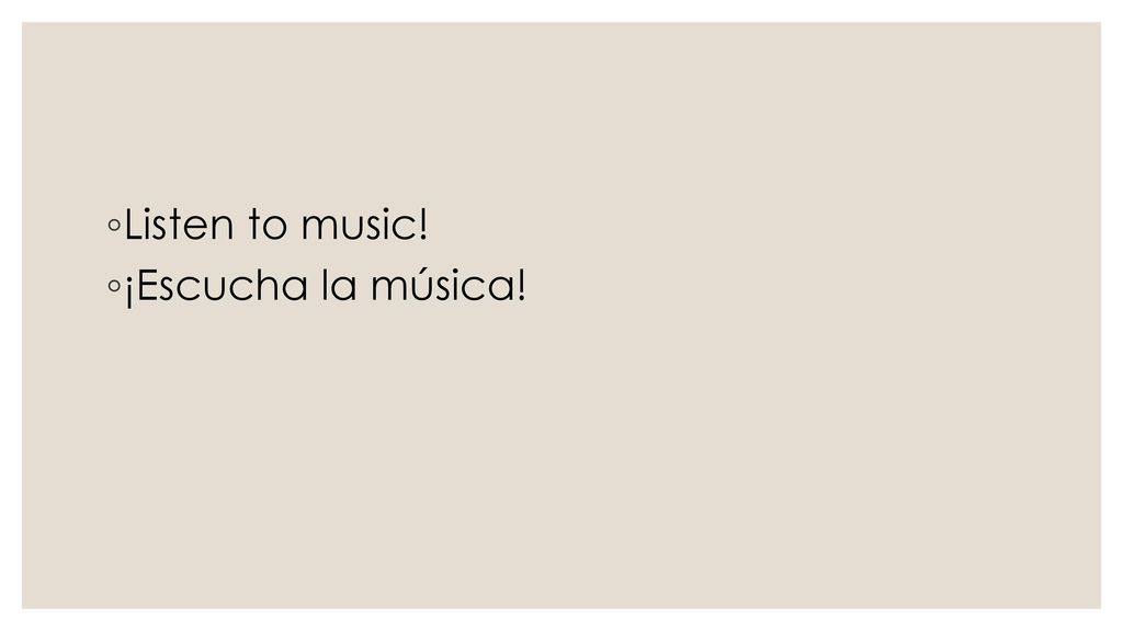 Listen to music! ¡Escucha la música!