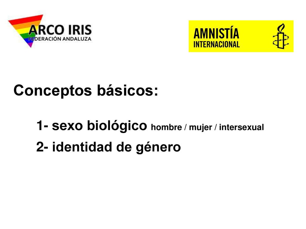 Conceptos básicos: 1- sexo biológico hombre / mujer / intersexual 2- identidad de género