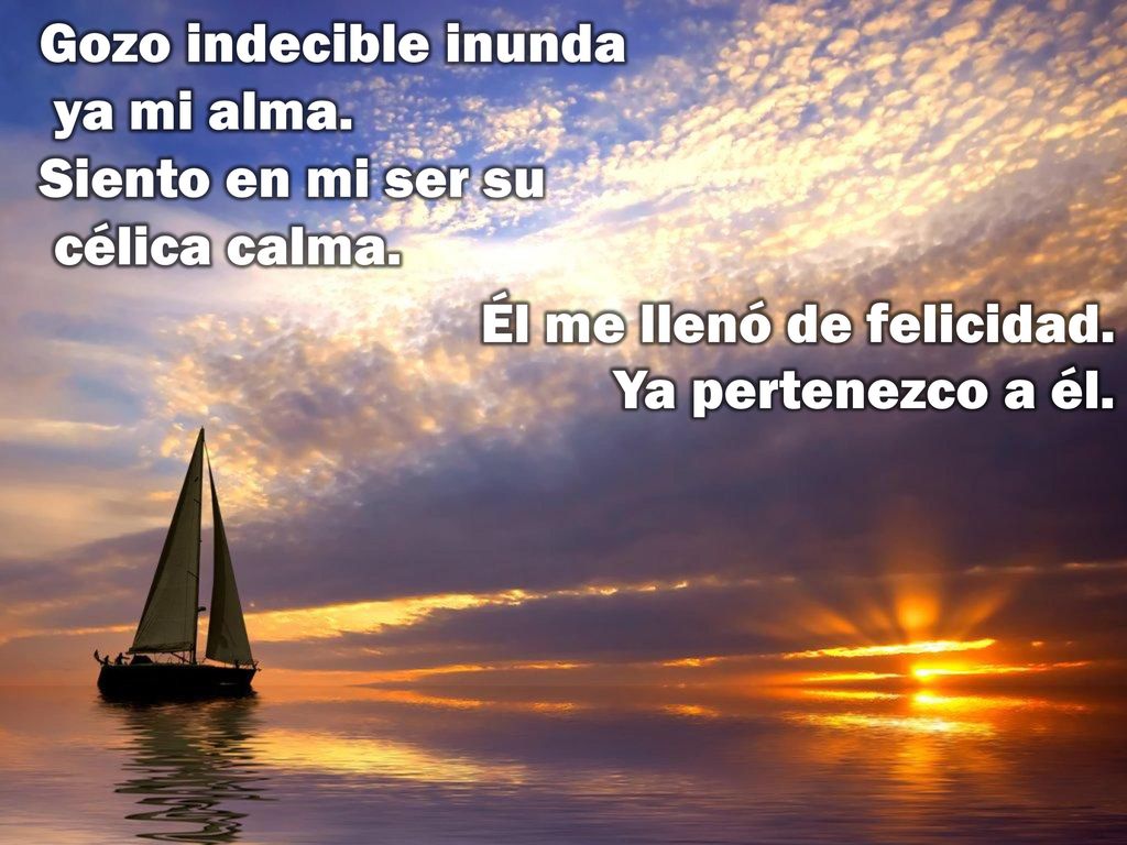 Gozo indecible inunda ya mi alma. Siento en mi ser su célica calma.