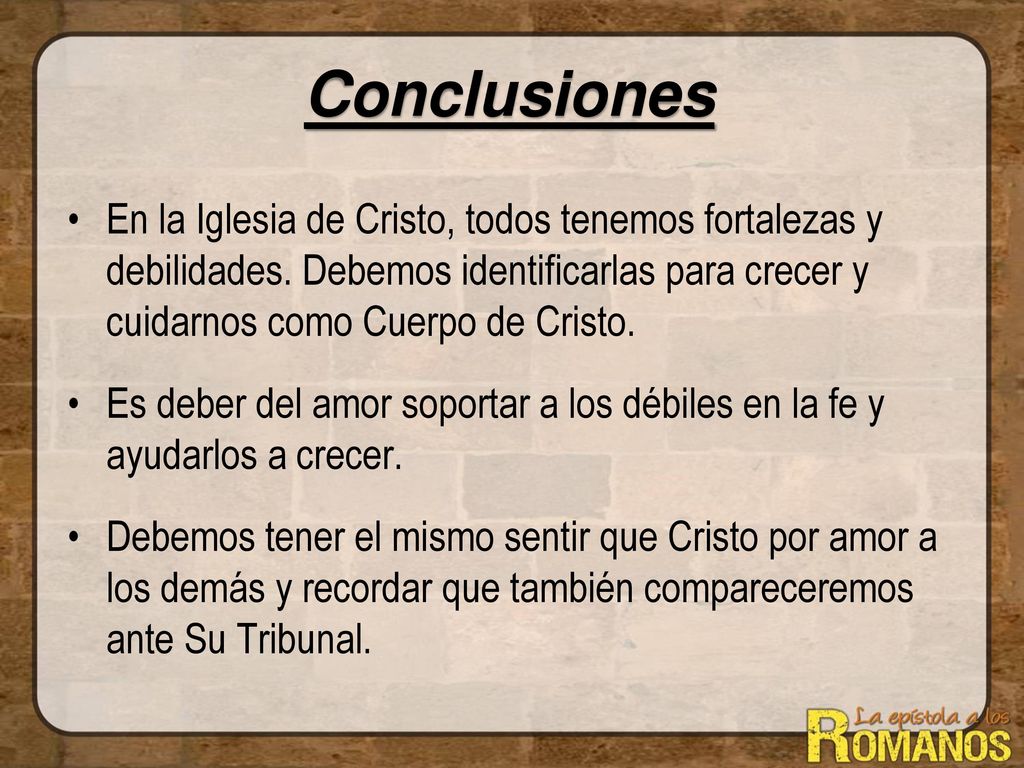 Conclusiones En la Iglesia de Cristo, todos tenemos fortalezas y debilidades. Debemos identificarlas para crecer y cuidarnos como Cuerpo de Cristo.