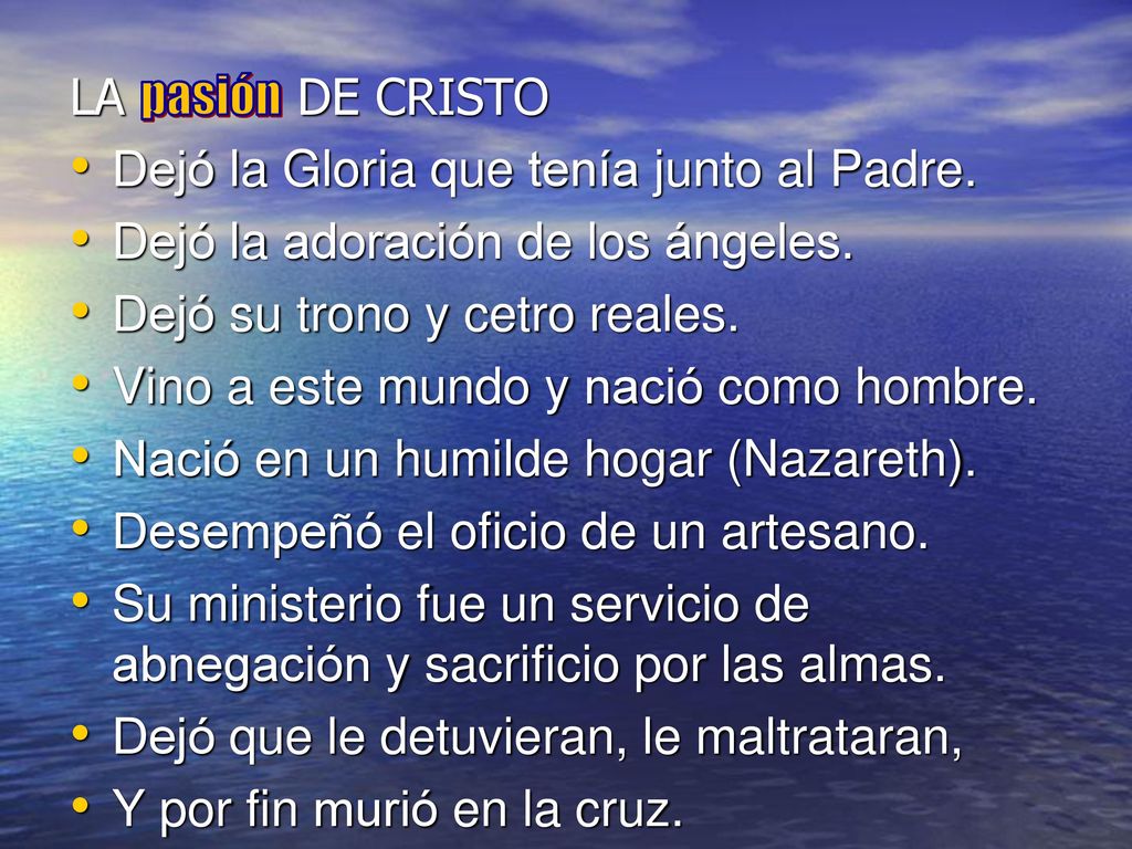 LA pasión DE CRISTO Dejó la Gloria que tenía junto al Padre. Dejó la adoración de los ángeles. Dejó su trono y cetro reales.