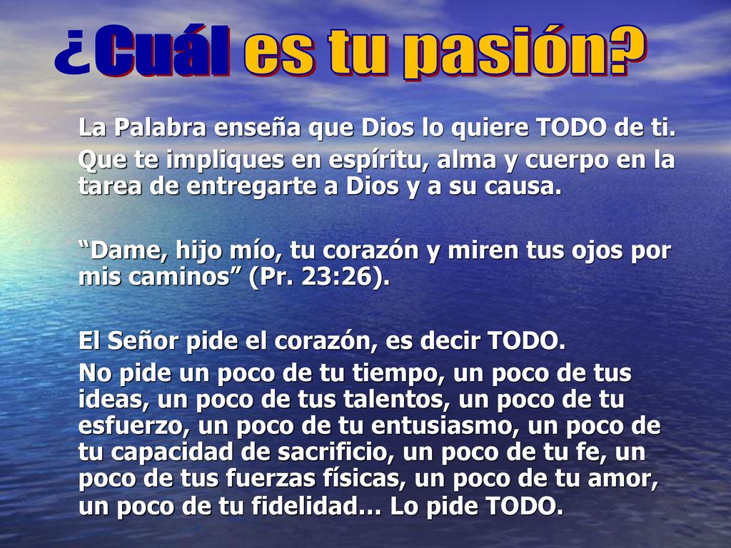 ¿Cuál es tu pasión La Palabra enseña que Dios lo quiere TODO de ti.