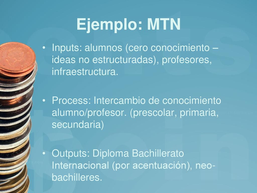 Ejemplo: MTN Inputs: alumnos (cero conocimiento – ideas no estructuradas), profesores, infraestructura.