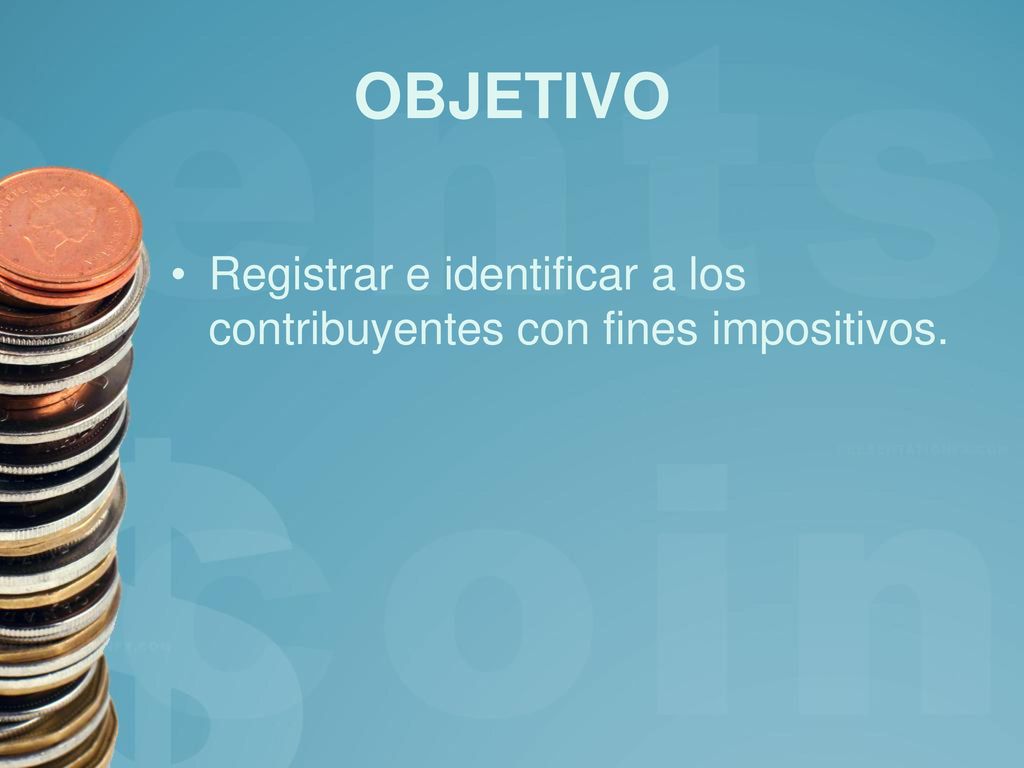 OBJETIVO Registrar e identificar a los contribuyentes con fines impositivos.