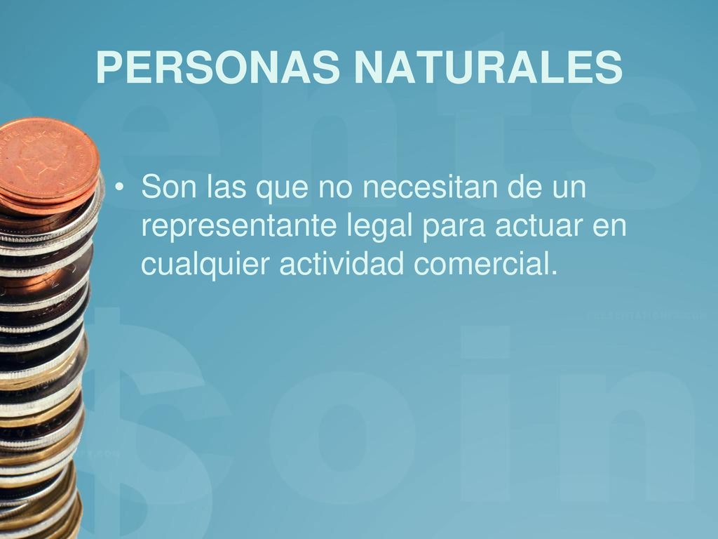 PERSONAS NATURALES Son las que no necesitan de un representante legal para actuar en cualquier actividad comercial.