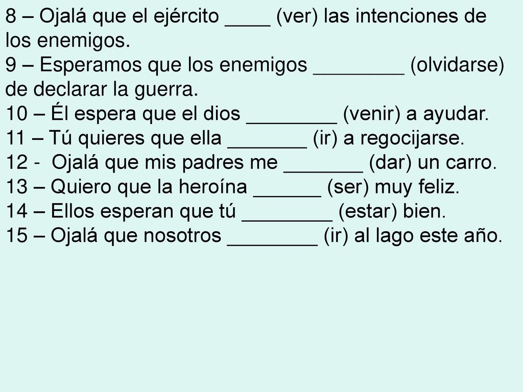8 – Ojalá que el ejército ____ (ver) las intenciones de los enemigos.