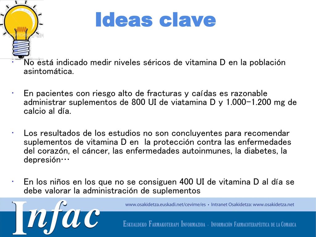Ideas clave No está indicado medir niveles séricos de vitamina D en la población asintomática.