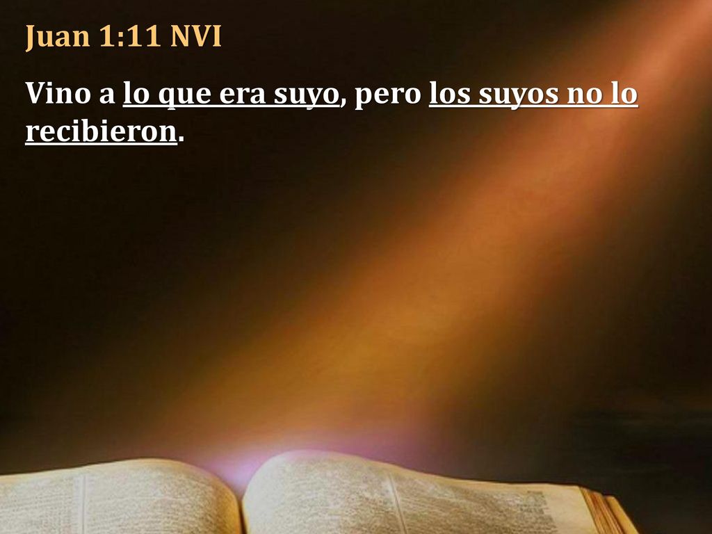 Juan 1:11 NVI Vino a lo que era suyo, pero los suyos no lo recibieron.