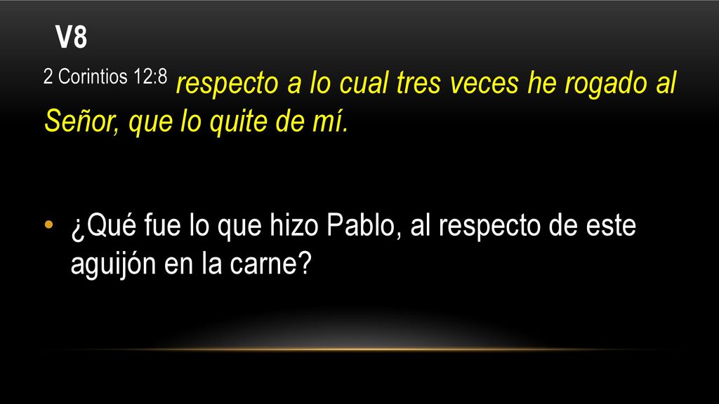 V8 2 Corintios 12:8 respecto a lo cual tres veces he rogado al Señor, que lo quite de mí.