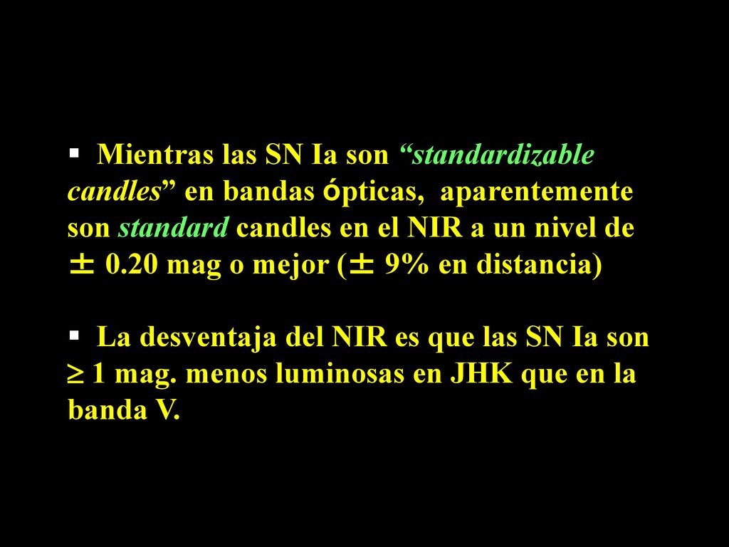 Mientras las SN Ia son standardizable candles en bandas ópticas, aparentemente son standard candles en el NIR a un nivel de ± 0.20 mag o mejor (± 9% en distancia)