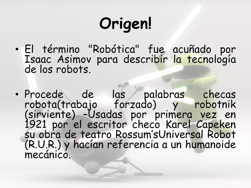 Origen! El término Robótica fue acuñado por Isaac Asimov para describir la tecnología de los robots.
