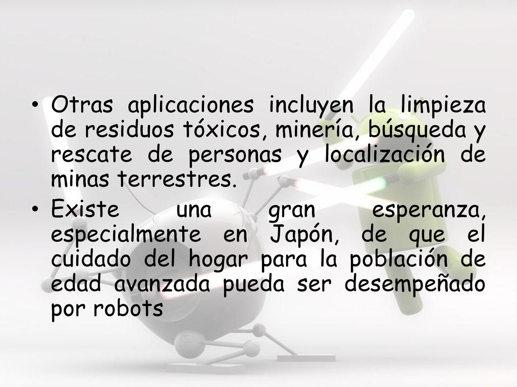 Otras aplicaciones incluyen la limpieza de residuos tóxicos, minería, búsqueda y rescate de personas y localización de minas terrestres.