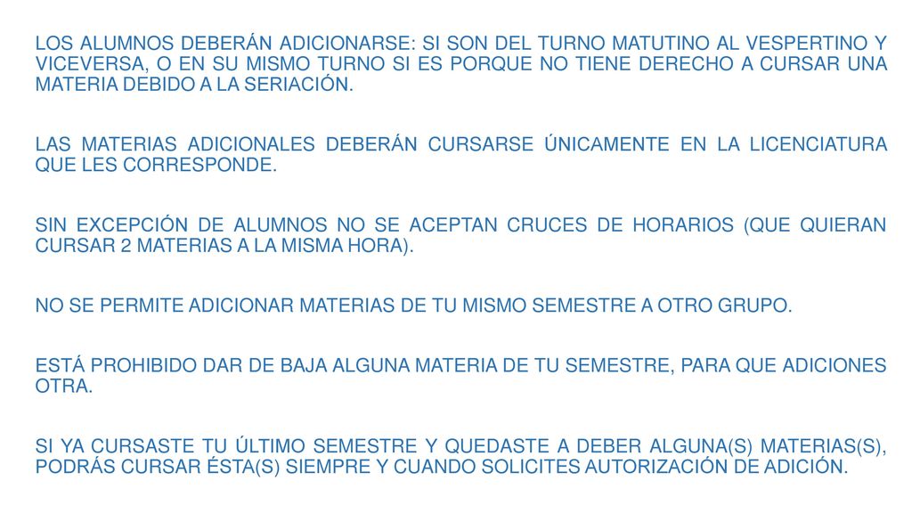 LOS ALUMNOS DEBERÁN ADICIONARSE: SI SON DEL TURNO MATUTINO AL VESPERTINO Y VICEVERSA, O EN SU MISMO TURNO SI ES PORQUE NO TIENE DERECHO A CURSAR UNA MATERIA DEBIDO A LA SERIACIÓN.