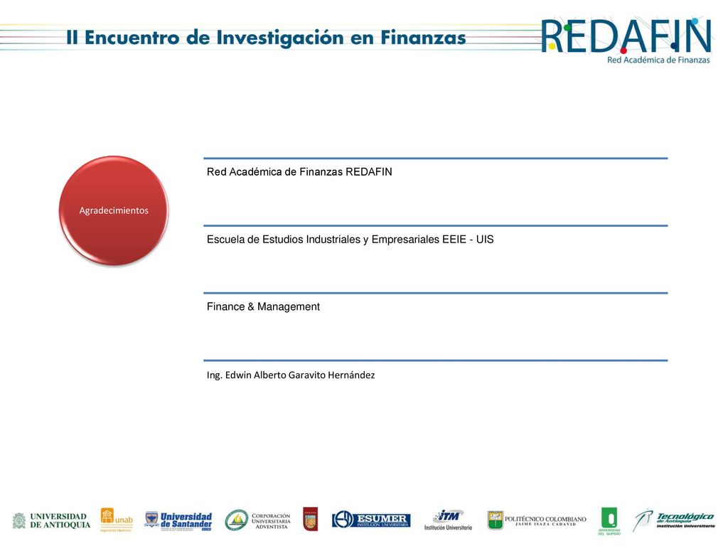 Agradecimientos Red Académica de Finanzas REDAFIN. Escuela de Estudios Industriales y Empresariales EEIE - UIS.