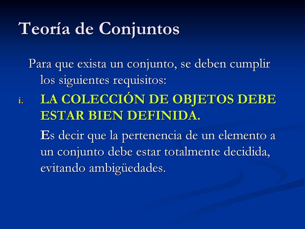 Teoría de Conjuntos Para que exista un conjunto, se deben cumplir los siguientes requisitos: LA COLECCIÓN DE OBJETOS DEBE ESTAR BIEN DEFINIDA.