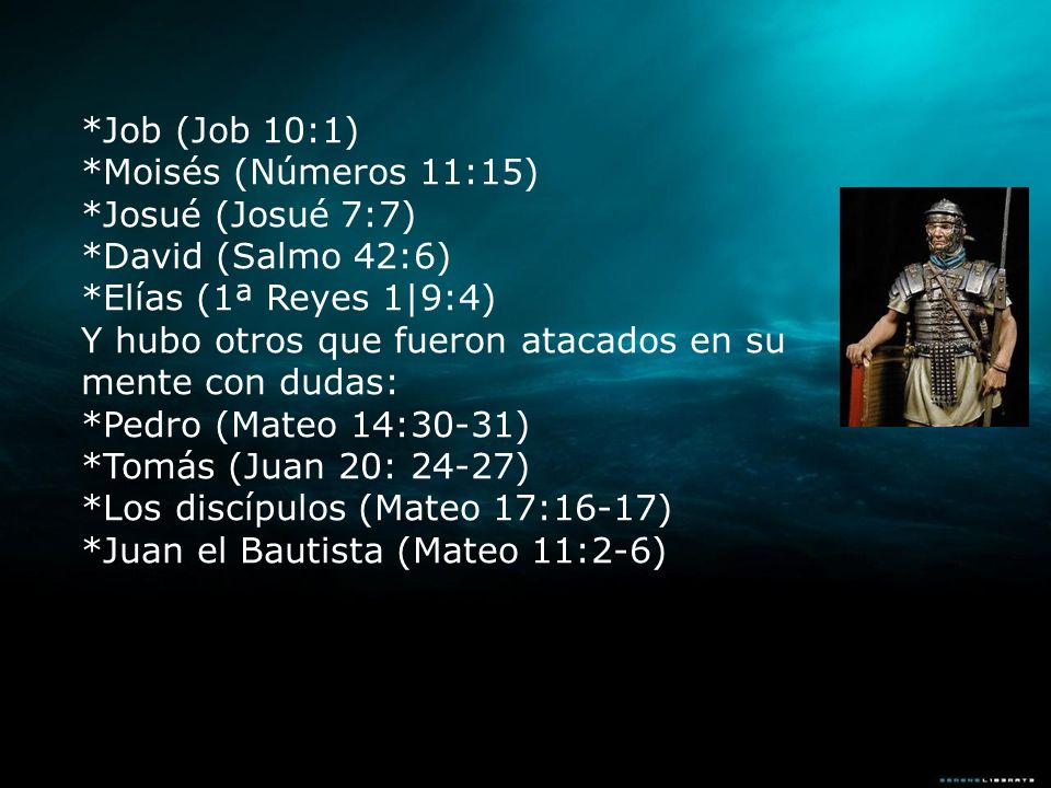 *Job (Job 10:1) *Moisés (Números 11:15) *Josué (Josué 7:7) *David (Salmo 42:6) *Elías (1ª Reyes 1|9:4)