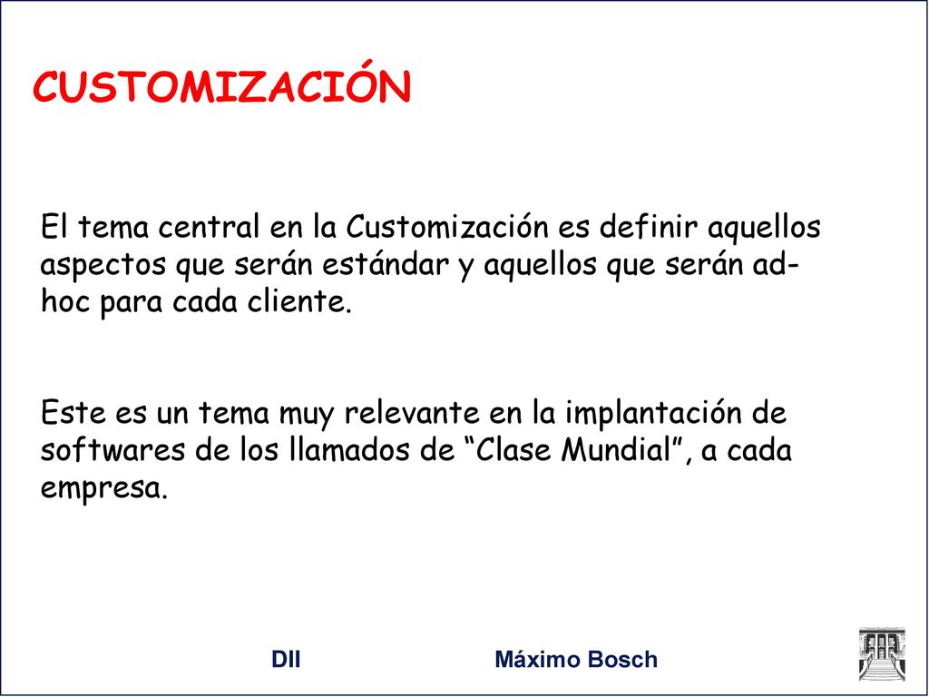 CUSTOMIZACIÓN El tema central en la Customización es definir aquellos aspectos que serán estándar y aquellos que serán ad-hoc para cada cliente.