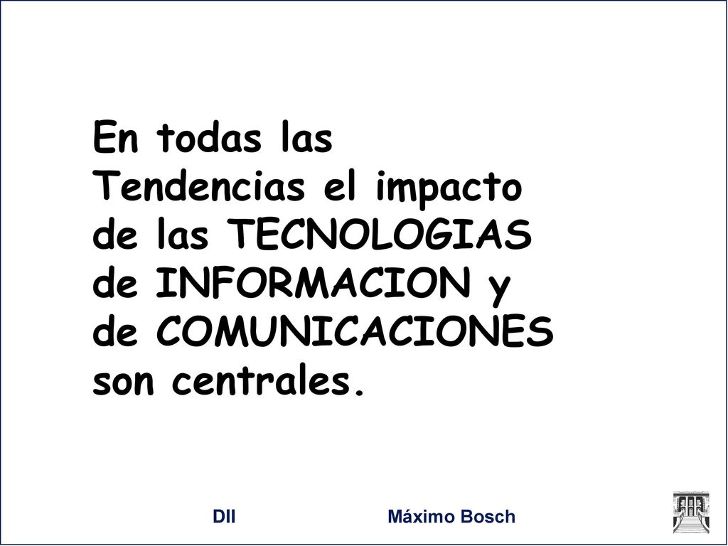 En todas las Tendencias el impacto de las TECNOLOGIAS de INFORMACION y de COMUNICACIONES son centrales.
