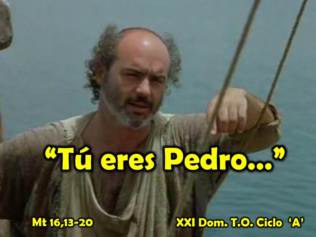 Tú eres Pedro… Mt 16,13-20 XXI Dom. T.O. Ciclo ‘A’