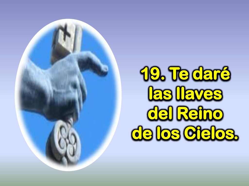 19. Te daré las llaves del Reino de los Cielos.