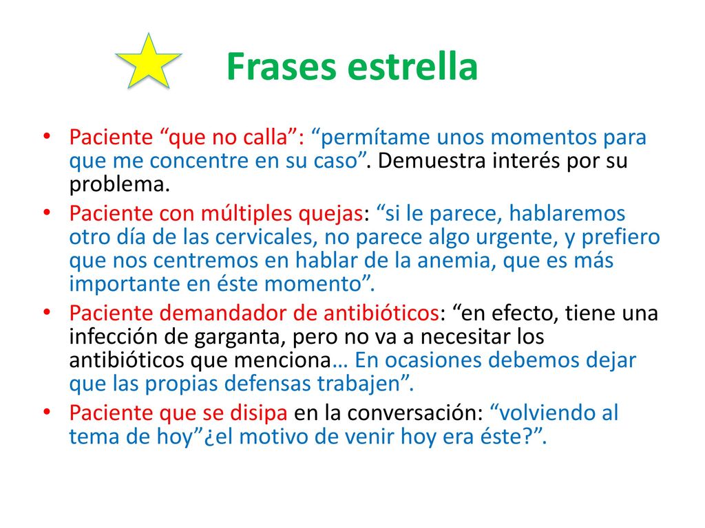 Frases estrella Paciente que no calla : permítame unos momentos para que me concentre en su caso . Demuestra interés por su problema.