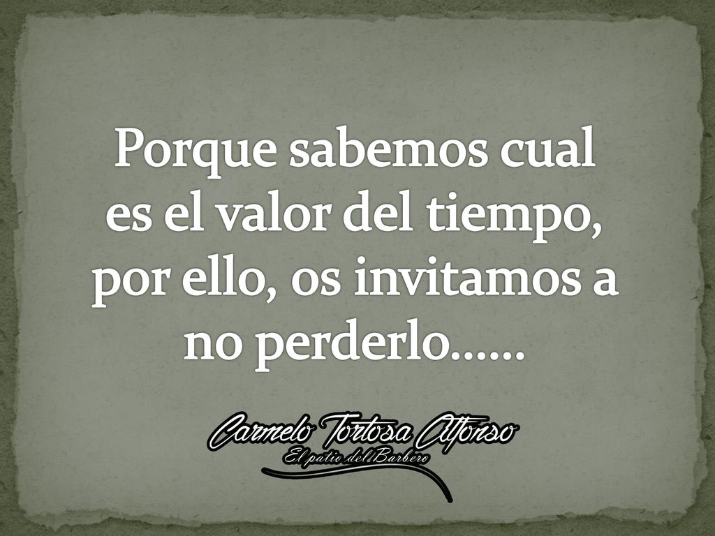 Porque sabemos cual es el valor del tiempo, por ello, os invitamos a no perderlo……