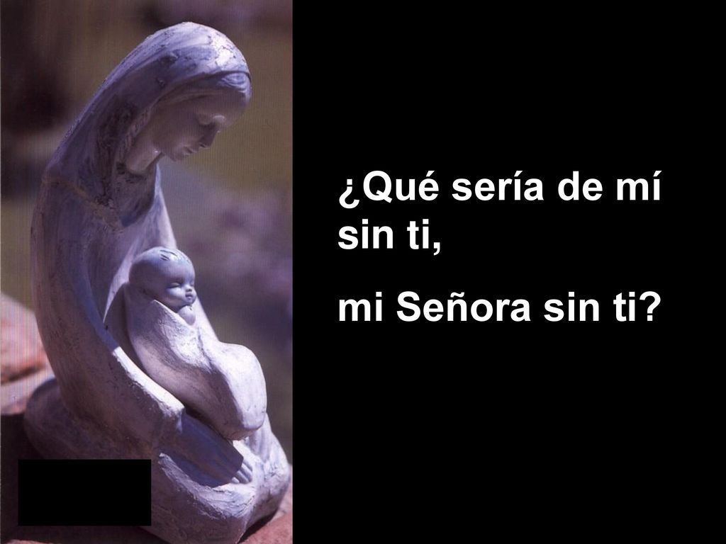¿Qué sería de mí sin ti, mi Señora sin ti