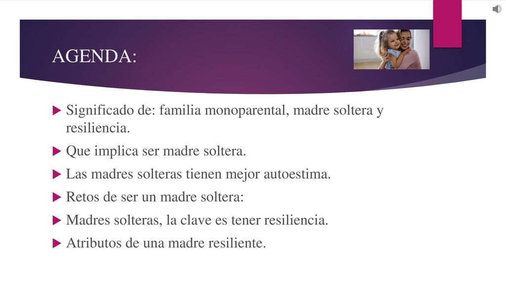 AGENDA: Significado de: familia monoparental, madre soltera y resiliencia. Que implica ser madre soltera.