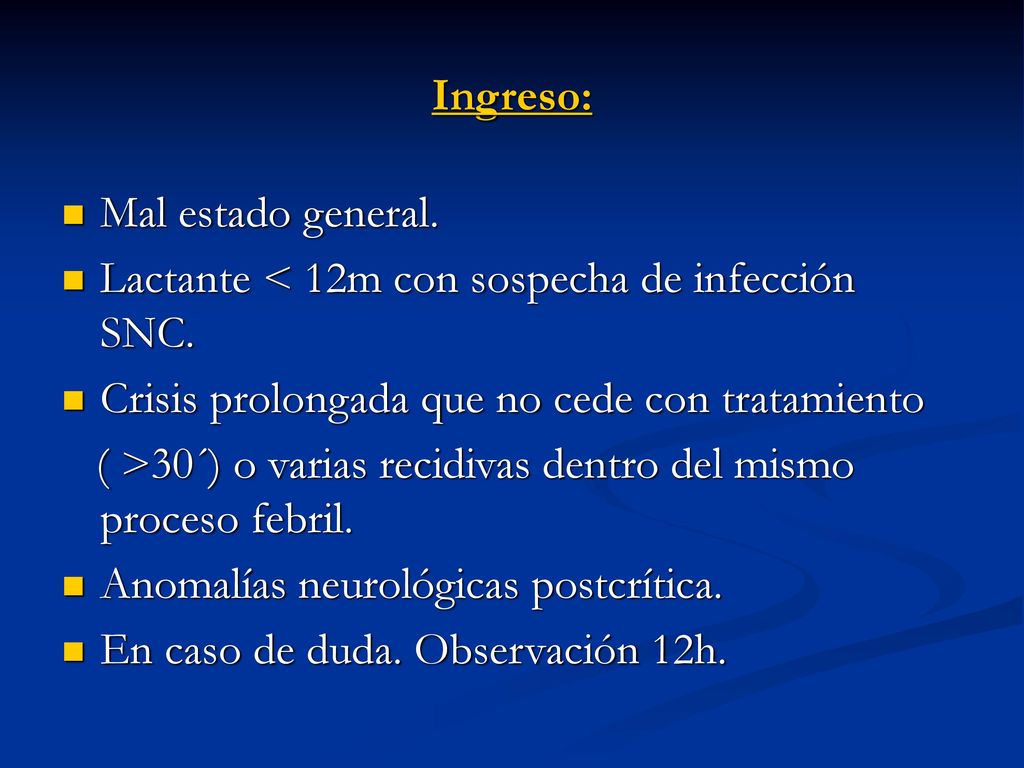 Ingreso: Mal estado general. Lactante < 12m con sospecha de infección SNC. Crisis prolongada que no cede con tratamiento.