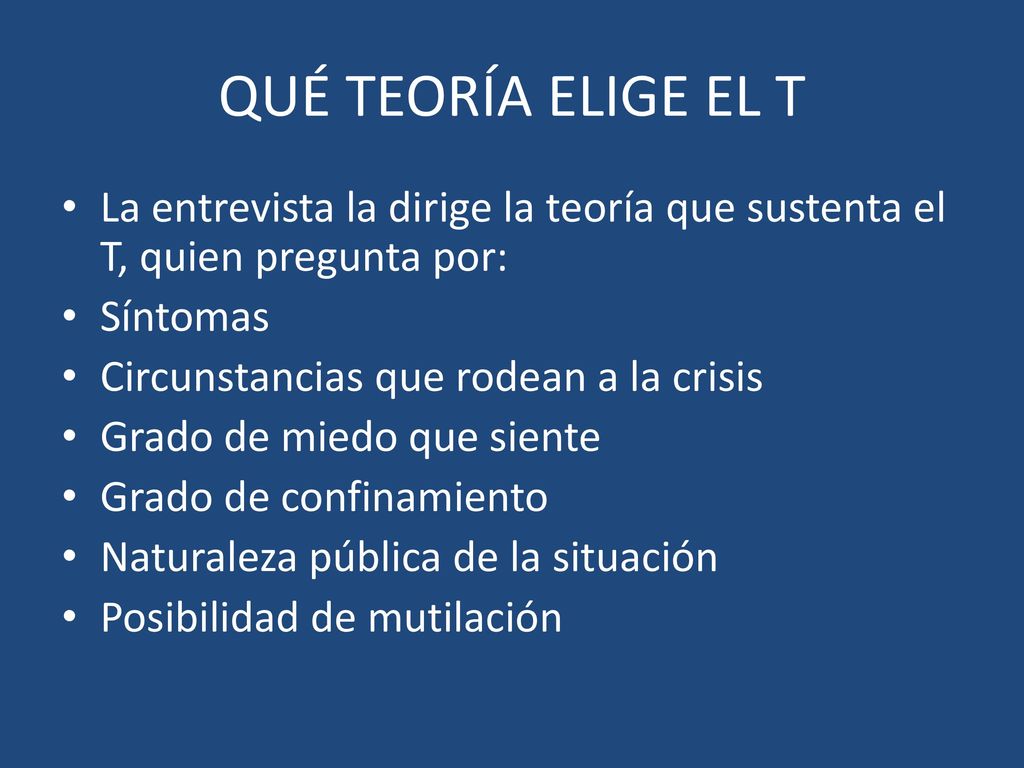 QUÉ TEORÍA ELIGE EL T La entrevista la dirige la teoría que sustenta el T, quien pregunta por: Síntomas.