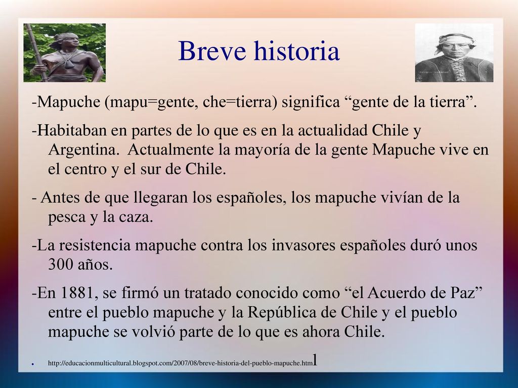 Breve historia -Mapuche (mapu=gente, che=tierra) significa gente de la tierra .