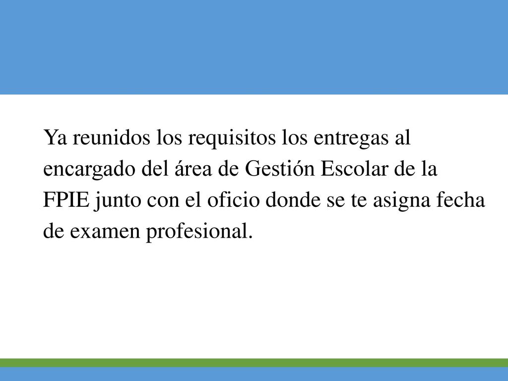 Ya reunidos los requisitos los entregas al encargado del área de Gestión Escolar de la FPIE junto con el oficio donde se te asigna fecha de examen profesional.