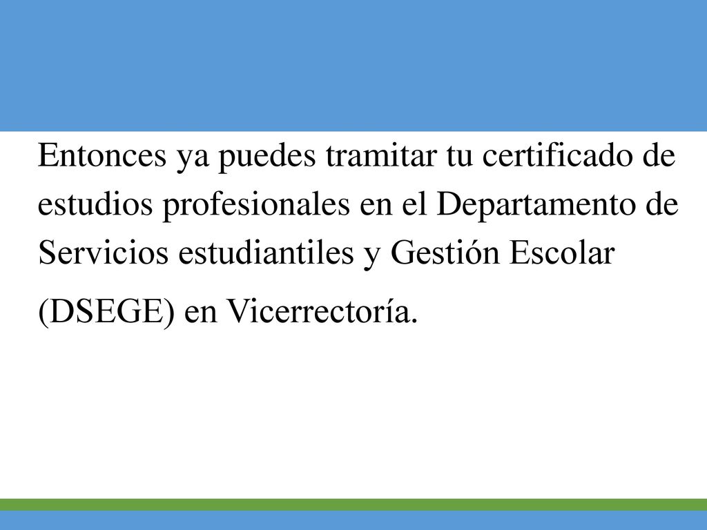Entonces ya puedes tramitar tu certificado de estudios profesionales en el Departamento de Servicios estudiantiles y Gestión Escolar