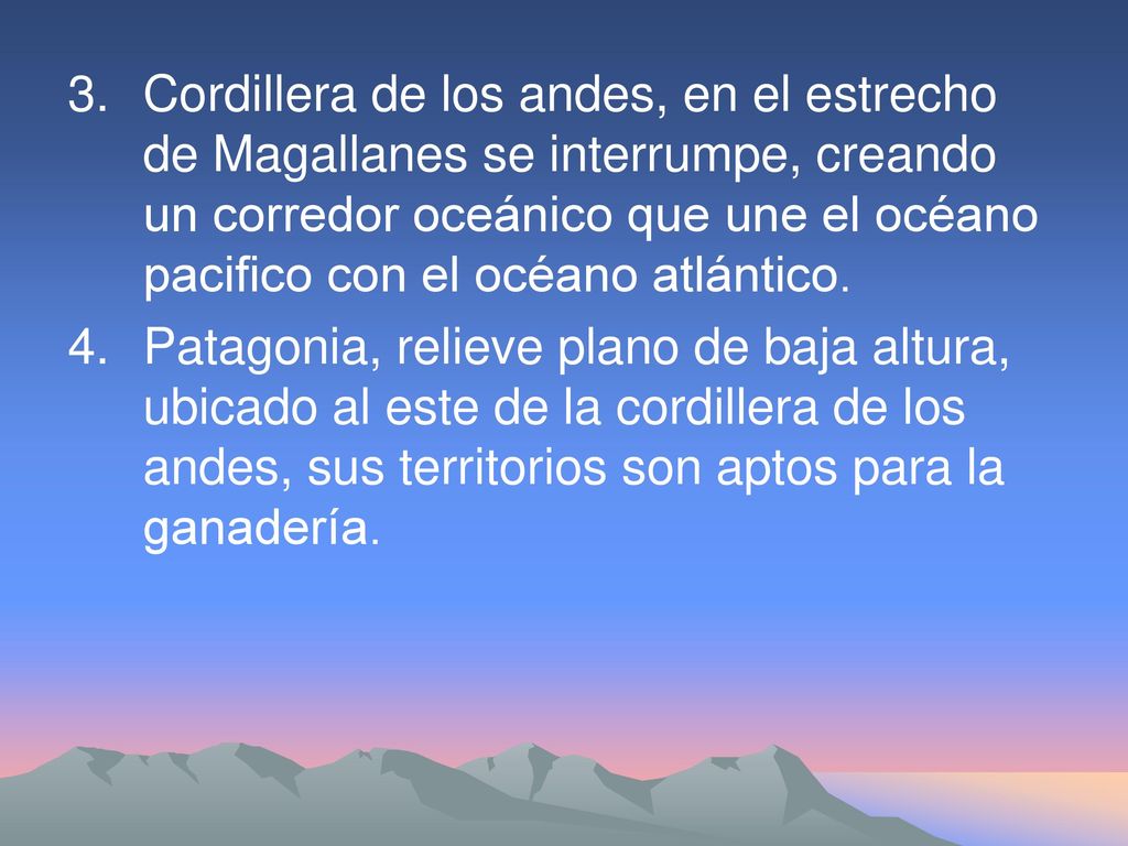 3. Cordillera de los andes, en el estrecho de Magallanes se interrumpe, creando un corredor oceánico que une el océano pacifico con el océano atlántico.