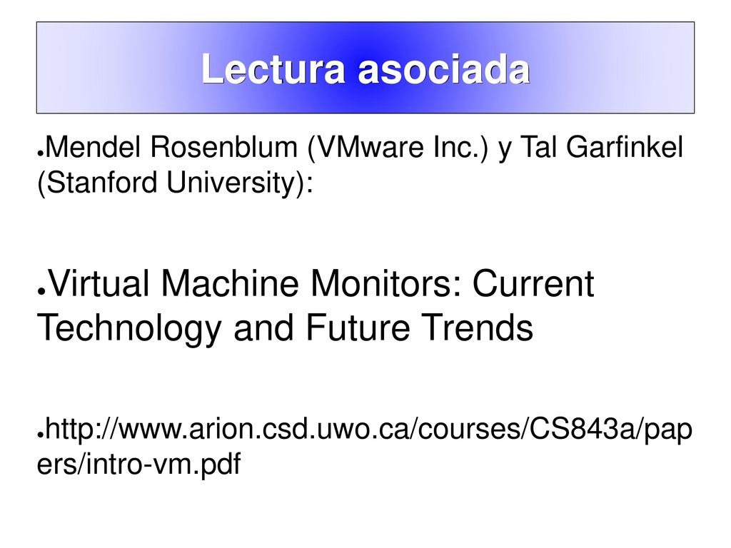Lectura asociada Mendel Rosenblum (VMware Inc.) y Tal Garfinkel (Stanford University):