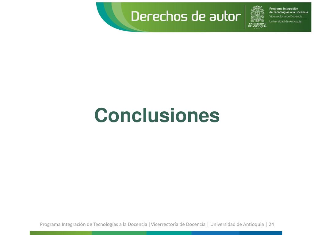 Conclusiones Programa Integración de Tecnologías a la Docencia |Vicerrectoría de Docencia | Universidad de Antioquia | 24.