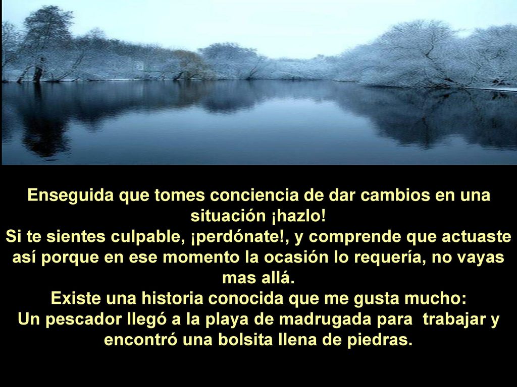 Enseguida que tomes conciencia de dar cambios en una situación ¡hazlo!