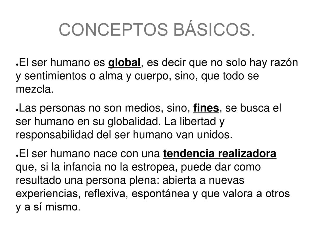CONCEPTOS BÁSICOS. El ser humano es global, es decir que no solo hay razón y sentimientos o alma y cuerpo, sino, que todo se mezcla.