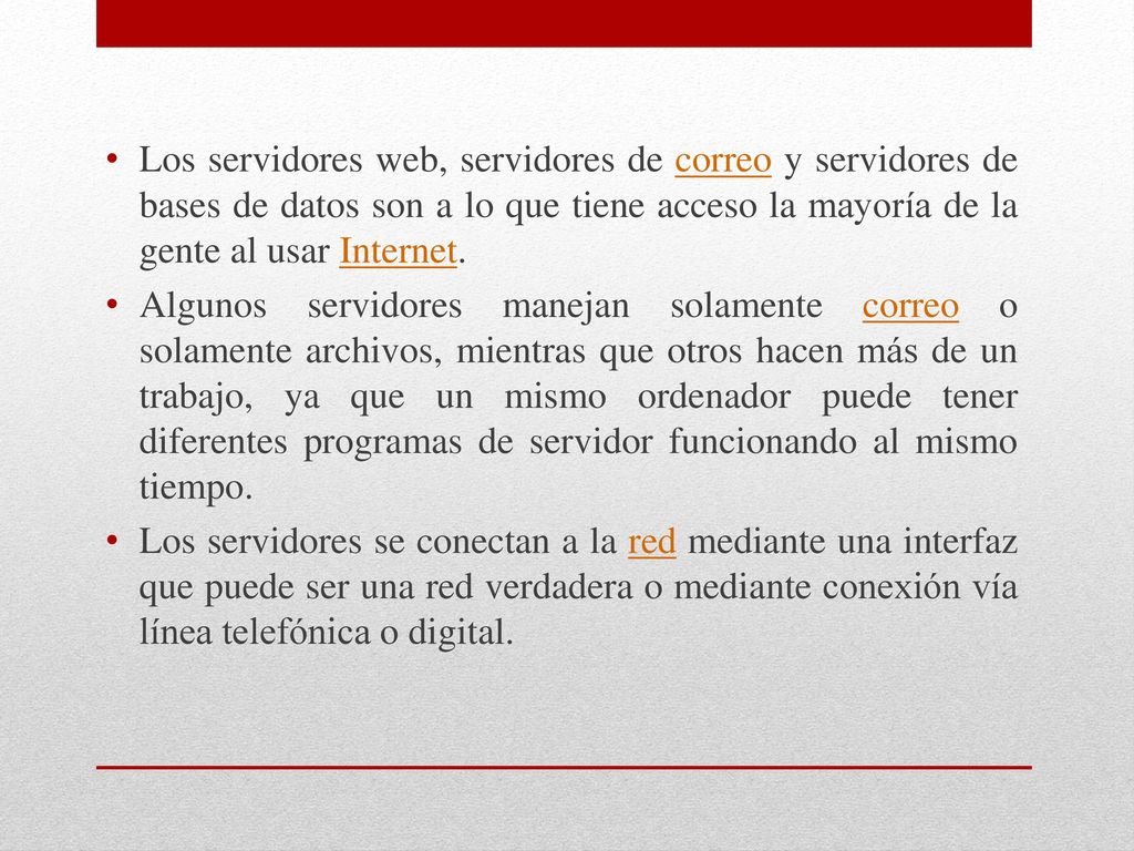 Los servidores web, servidores de correo y servidores de bases de datos son a lo que tiene acceso la mayoría de la gente al usar Internet.