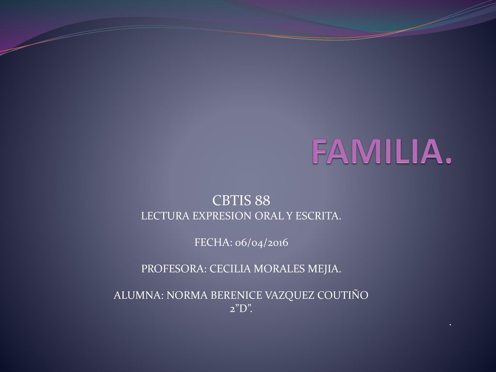 FAMILIA. CBTIS 88 LECTURA EXPRESION ORAL Y ESCRITA. FECHA: 06/04/2016