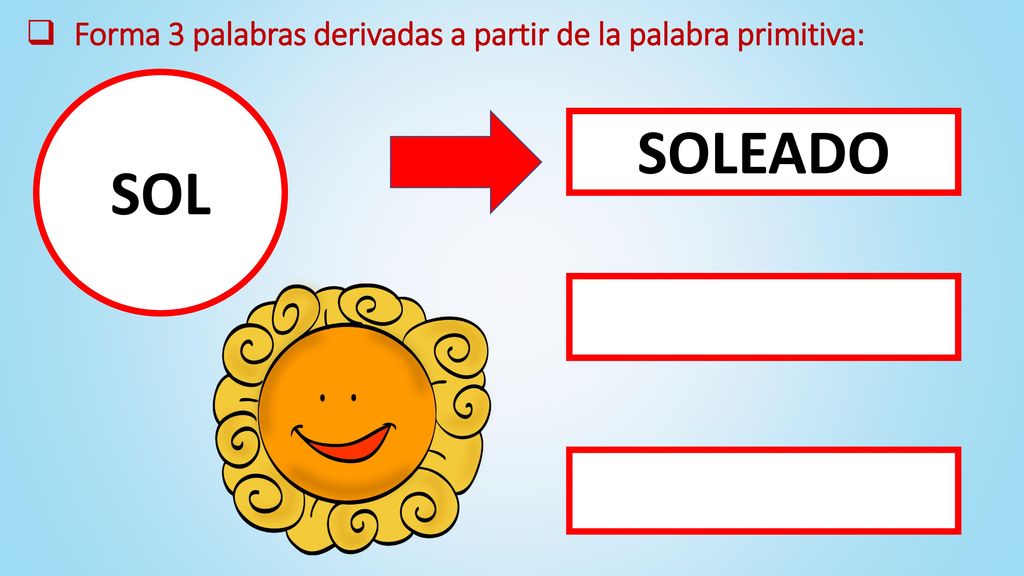 Forma 3 palabras derivadas a partir de la palabra primitiva:
