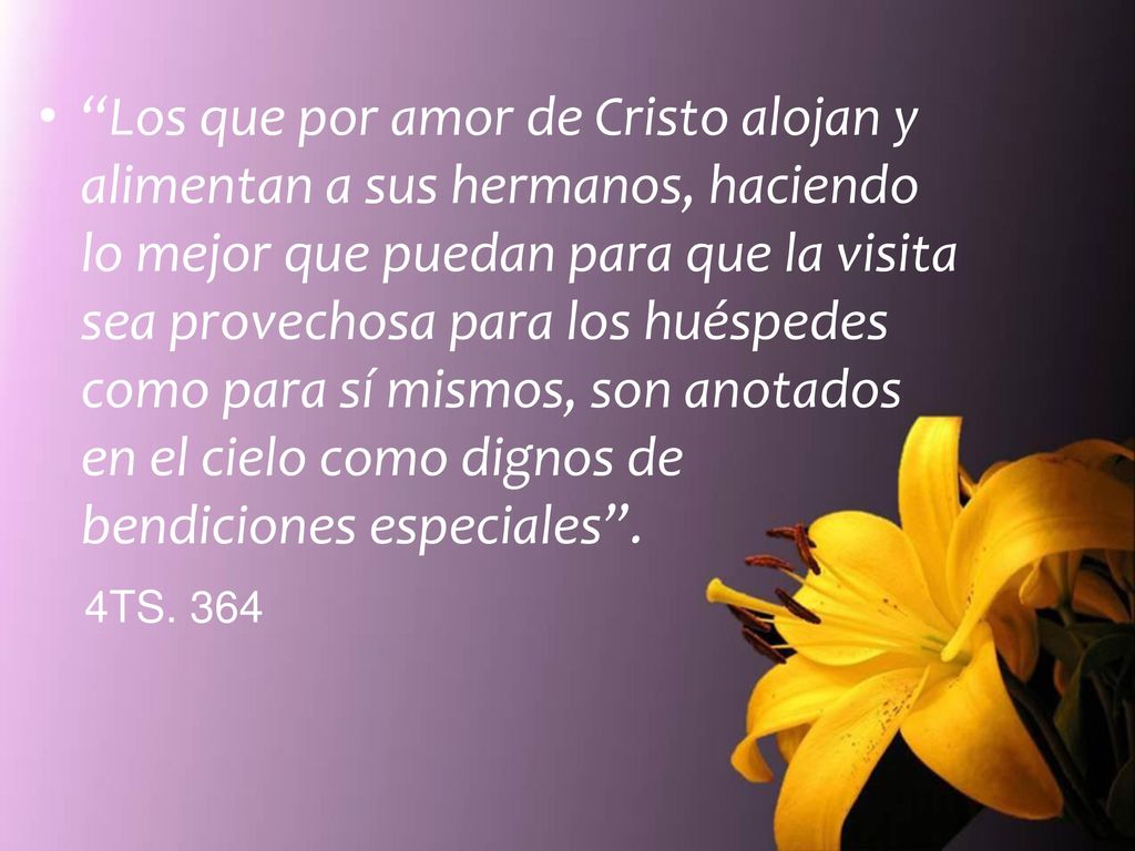 Los que por amor de Cristo alojan y alimentan a sus hermanos, haciendo lo mejor que puedan para que la visita sea provechosa para los huéspedes como para sí mismos, son anotados en el cielo como dignos de bendiciones especiales .