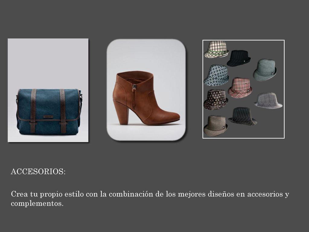 ACCESORIOS: Crea tu propio estilo con la combinación de los mejores diseños en accesorios y complementos.